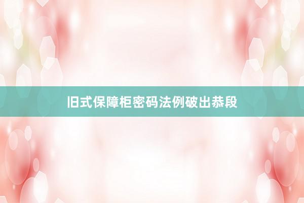 旧式保障柜密码法例破出恭段